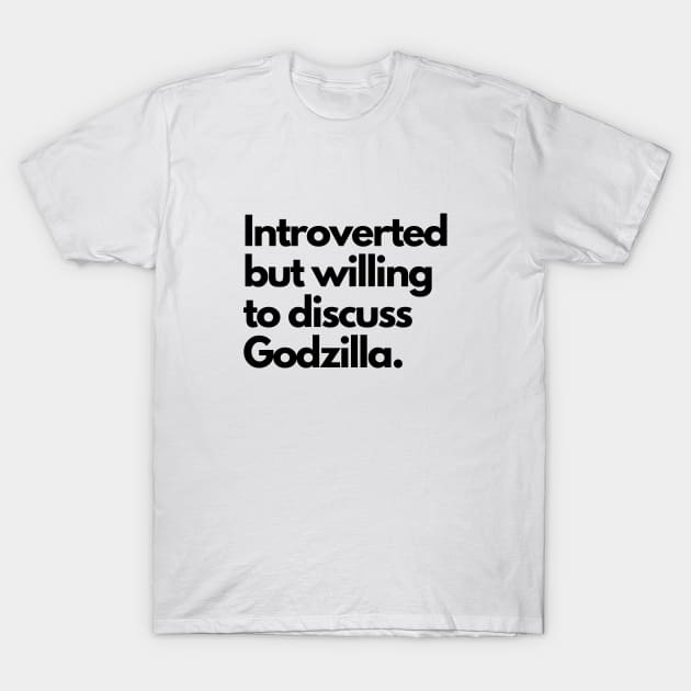 Introverted but willing to discuss Godzilla T-Shirt by cheesefries